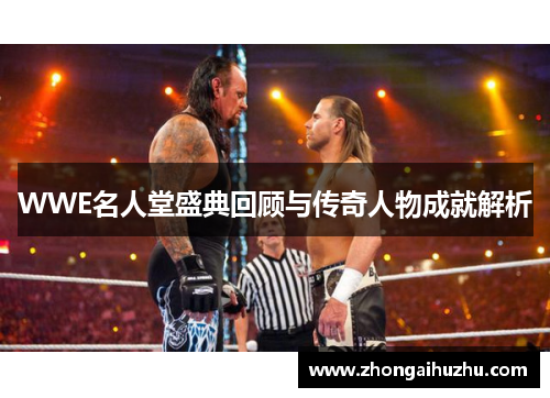 WWE名人堂盛典回顾与传奇人物成就解析